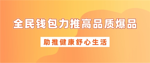 全民钱包力推高品质爆品 助推健康舒心生活火狐电竞(图1)